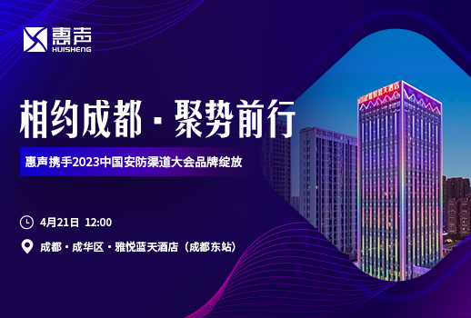 相約成都，聚勢前行丨惠聲攜手2023中國安防渠道大會品牌綻放！